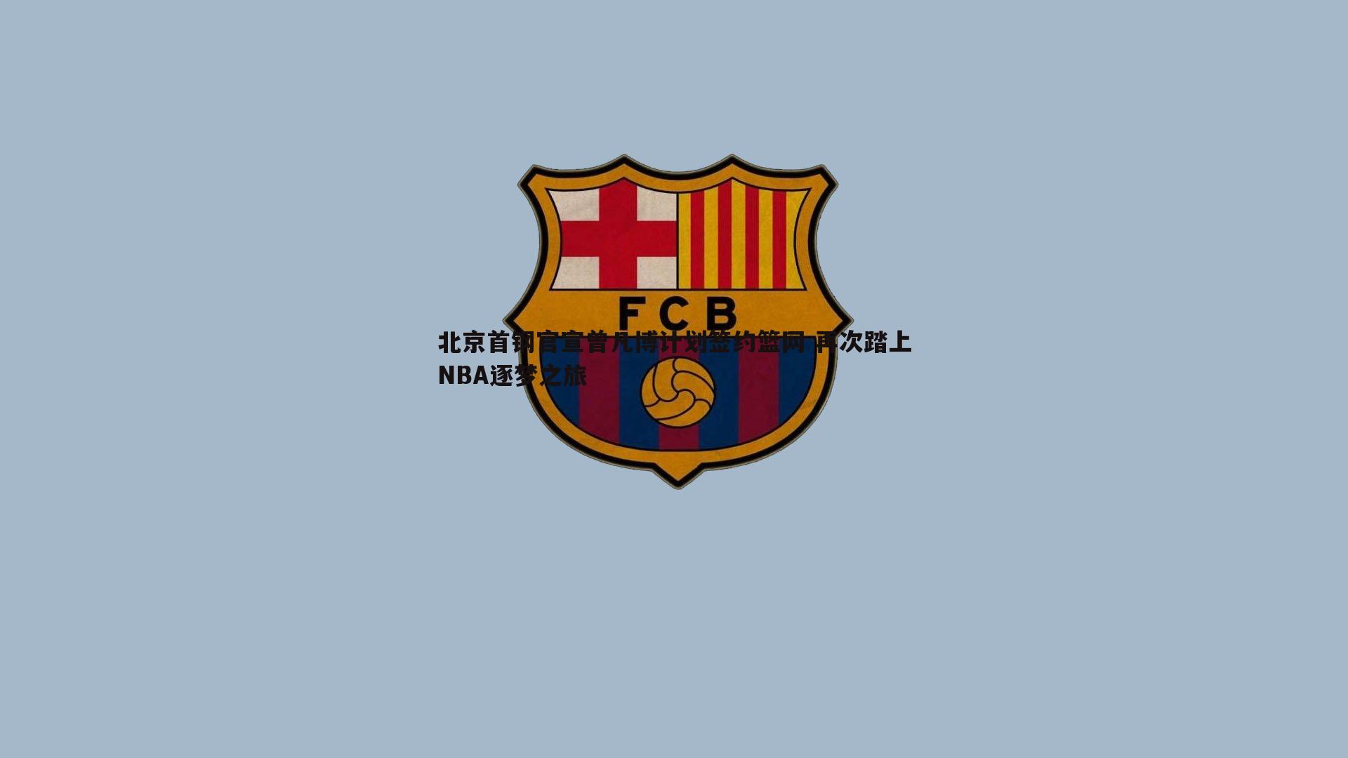 球探体育-北京首钢官宣曾凡博计划签约篮网 再次踏上NBA逐梦之旅