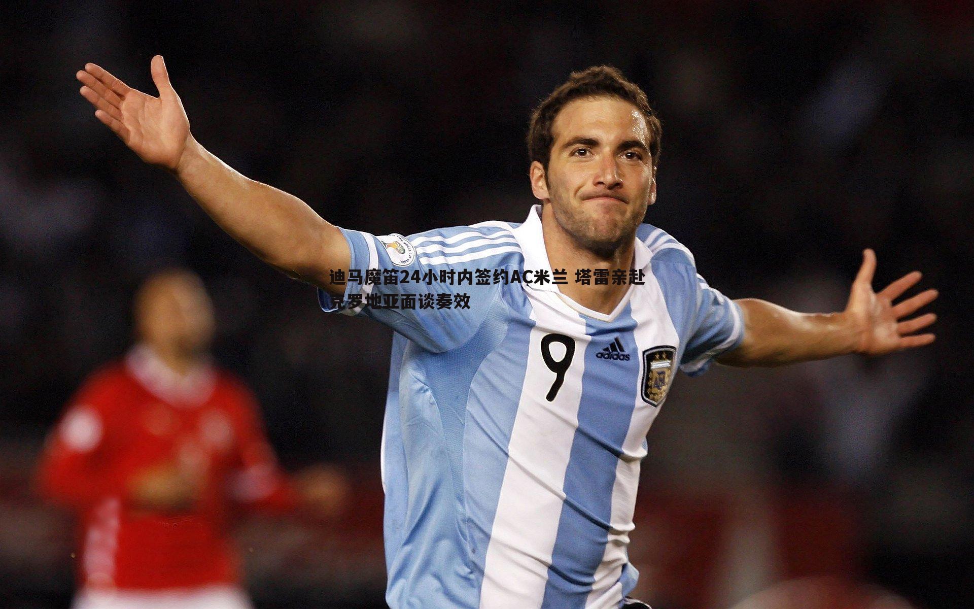 迪马魔笛24小时内签约AC米兰 塔雷亲赴克罗地亚面谈奏效